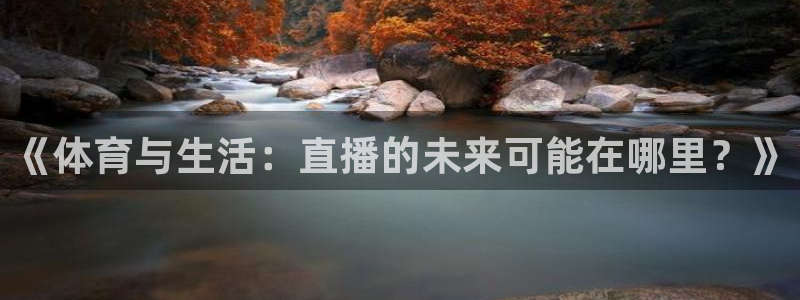 51视频在线直播nba：《体育与生活：直播的未来可能在哪里？》